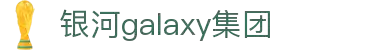 Galaxy·银河(中国集团)有限公司-官方网站